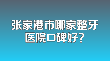 张家港市哪家整牙医院口碑好？