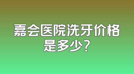 嘉会医院洗牙价格是多少？
