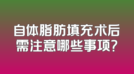 自体脂肪填充术后需注意哪些事项？