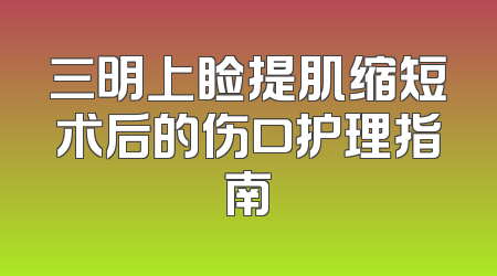 三明上睑提肌缩短术后的伤口护理指南