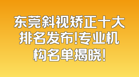 东莞斜视矫正十大排名发布！专业机构名单揭晓！
