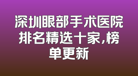 深圳眼部手术医院排名精选十家，榜单更新