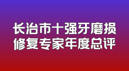 长治市十强牙磨损修复专家年度总评