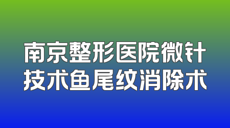 南京整形医院微针技术鱼尾纹消除术