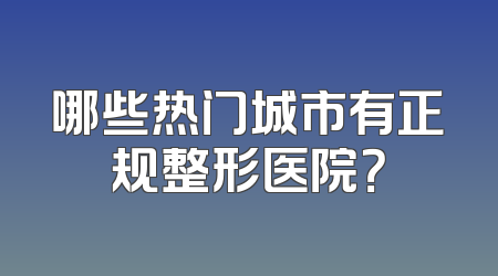 哪些热门城市有正规整形医院？