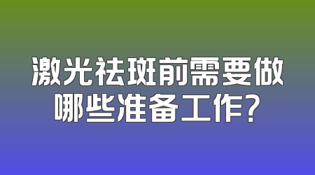 激光祛斑前需要做哪些准备工作？
