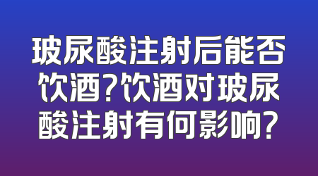 玻尿酸注射后能否饮酒？饮酒对玻尿酸注射有何影响？