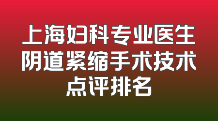 上海妇科专业医生阴道紧缩手术技术点评排名