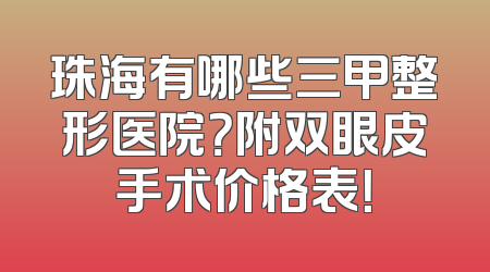 珠海有哪些三甲整形医院？附双眼皮手术价格表！