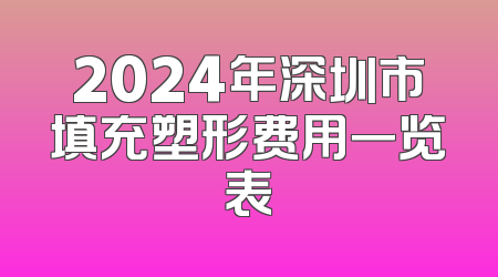 2024年深圳市填充塑形费用一览表