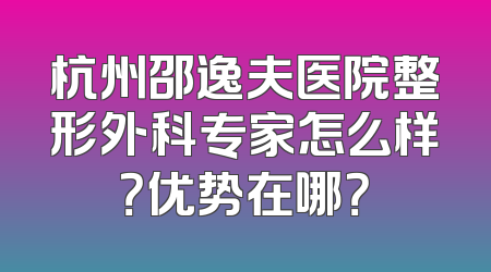 杭州邵逸夫医院整形外科专家怎么样？优势在哪？