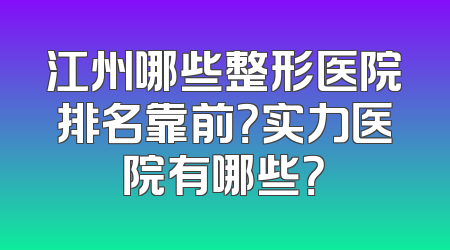江州哪些整形医院排名靠前？实力医院有哪些？