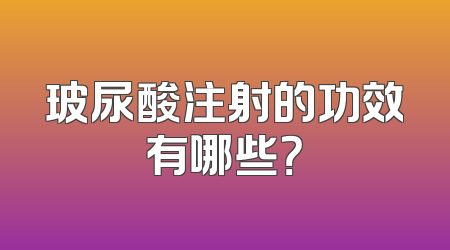 玻尿酸注射的功效有哪些？