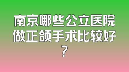 南京哪些公立医院做正颌手术比较好？