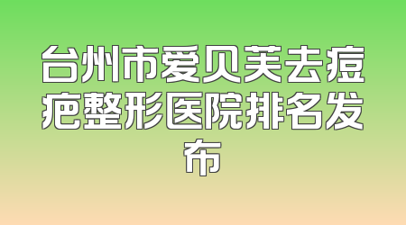 台州市爱贝芙去痘疤整形医院排名发布