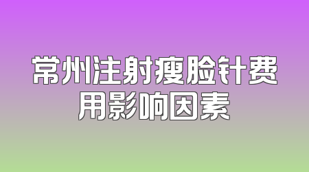 常州注射瘦脸针费用影响因素
