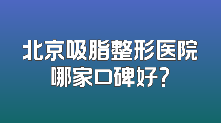 北京吸脂整形医院哪家口碑好？