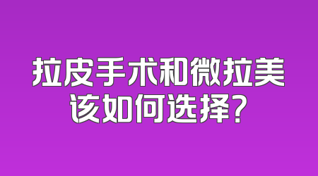拉皮手术和微拉美该如何选择？