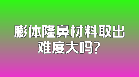 膨体隆鼻材料取出难度大吗？
