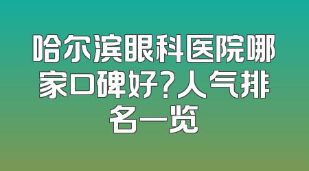 哈尔滨眼科医院哪家口碑好？人气排名一览
