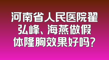 河南省人民医院翟弘峰、侴海燕做假体隆胸效果好吗？
