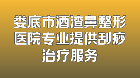 娄底市酒渣鼻整形医院专业提供刮痧治疗服务