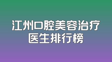 江州口腔美容治疗医生排行榜