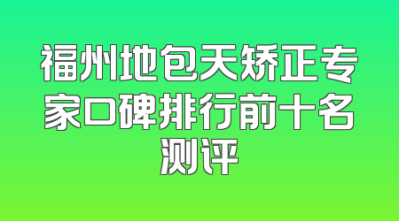 福州地包天矫正专家口碑排行前十名测评