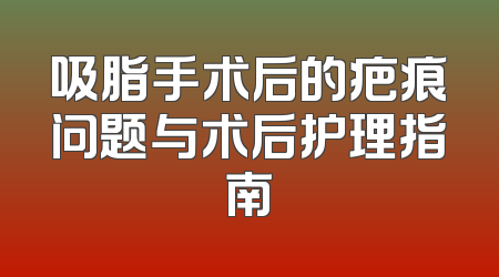 吸脂手术后的疤痕问题与术后护理指南