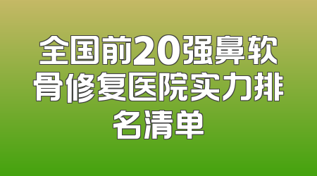 全国前20强鼻软骨修复医院实力排名清单