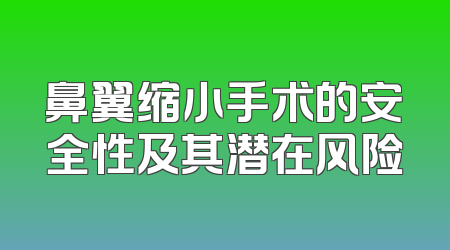 鼻翼缩小手术的安全性及其潜在风险