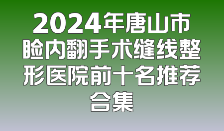 2024年唐山市睑内翻手术缝线整形医院前十名推荐合集