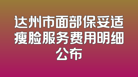达州市面部保妥适瘦脸服务费用明细公布