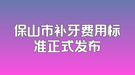保山市补牙费用标准正式发布