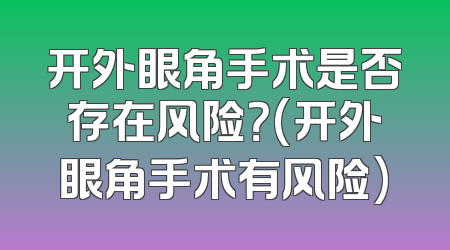 开外眼角手术是否存在风险？(开外眼角手术有风险)