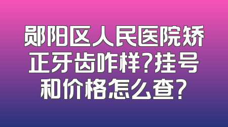 郧阳区人民医院矫正牙齿咋样？挂号和价格怎么查？