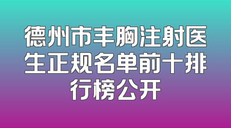 德州市丰胸注射医生正规名单前十排行榜公开