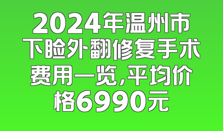 2024年温州市下睑外翻修复手术费用一览，平均价格6990元