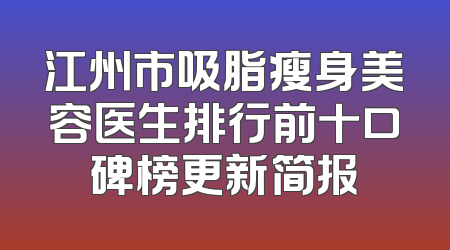 江州市吸脂瘦身美容医生排行前十口碑榜更新简报