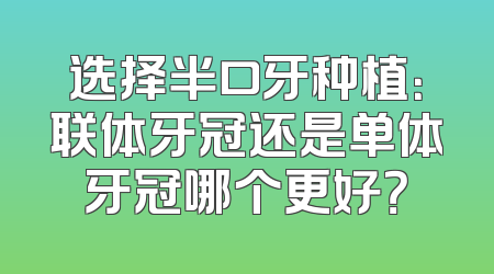 选择半口牙种植：联体牙冠还是单体牙冠哪个更好？