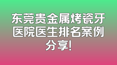 东莞贵金属烤瓷牙医院医生排名案例分享！