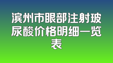 滨州市眼部注射玻尿酸价格明细一览表