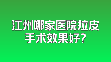 江州哪家医院拉皮手术效果好？