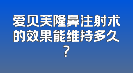 爱贝芙隆鼻注射术的效果能维持多久？