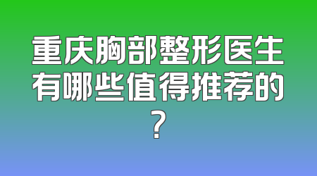 重庆胸部整形医生有哪些值得推荐的？