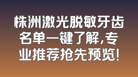 株洲激光脱敏牙齿名单一键了解，专业推荐抢先预览！