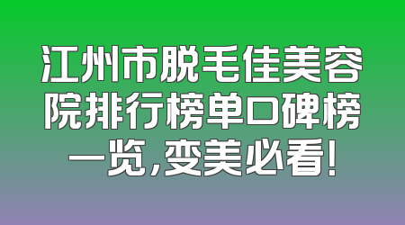 江州市脱毛佳美容院排行榜单口碑榜一览，变美必看！