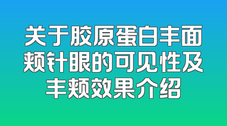 关于胶原蛋白丰面颊针眼的可见性及丰颊效果介绍