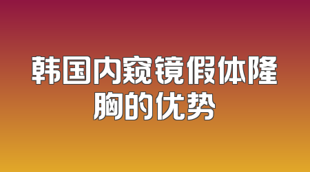 韩国内窥镜假体隆胸的优势