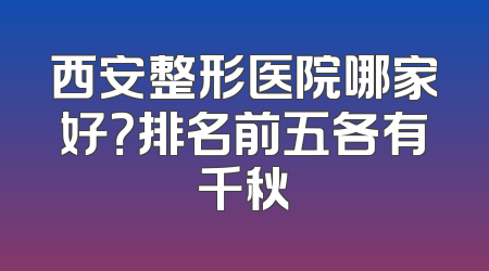 西安整形医院哪家好？排名前五各有千秋